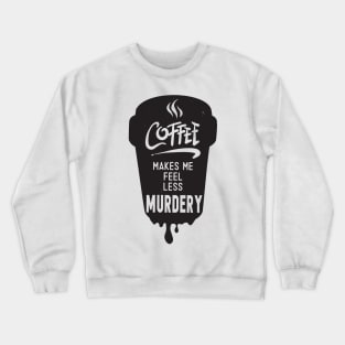 Coffee Makes Me Feel Less Murdery-Shirt Crewneck Sweatshirt